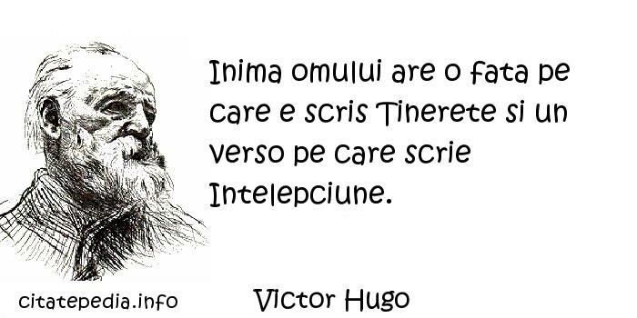 Victor Hugo - Inima omului are o fata pe care e scris Tinerete si un verso pe care scrie Intelepciune.