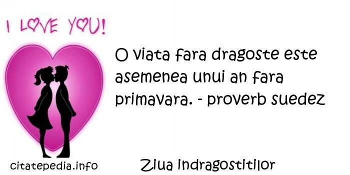 Ziua indragostitilor - O viata fara dragoste este asemenea unui an fara primavara. - proverb suedez