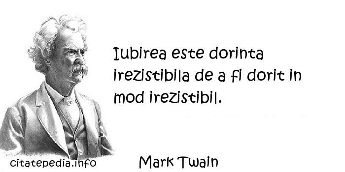 Mark Twain - Iubirea este dorinta irezistibila de a fi dorit in mod irezistibil.
