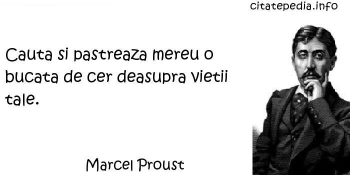 Marcel Proust - Cauta si pastreaza mereu o bucata de cer deasupra vietii tale.